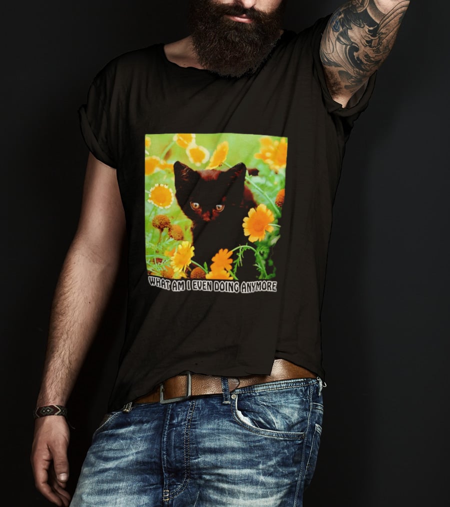 What Am I Even Doing Anymore Cat Among Flowers T-Shirt