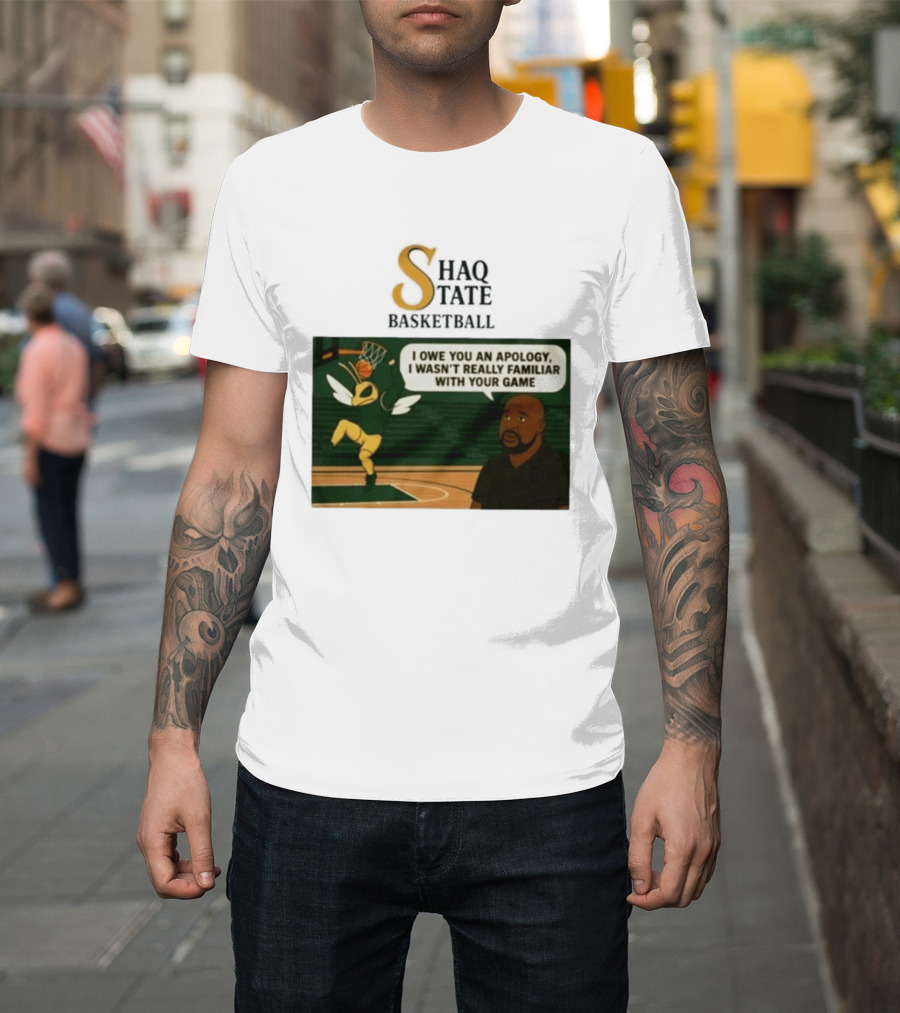 Shaquille O'Neal Shaq State Basketball I Owe You An Apology I Wasn't Really Familiar With Your Game T-Shirt
