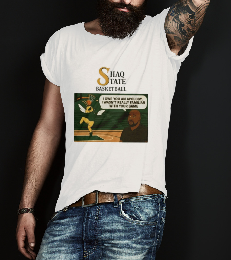 Shaquille O'Neal Shaq State Basketball I Owe You An Apology I Wasn't Really Familiar With Your Game T-Shirt