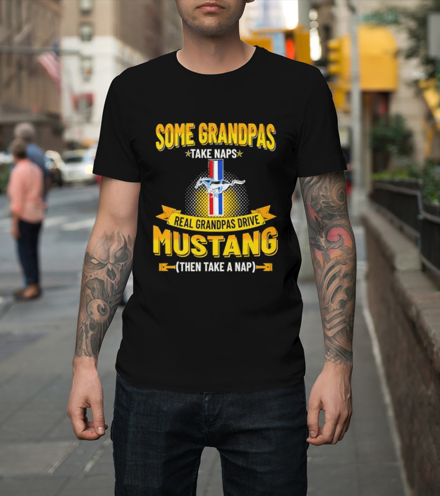Some Grandpas Take Naps Real Grandpas Drive Mustang Then Take A Nap T-Shirt