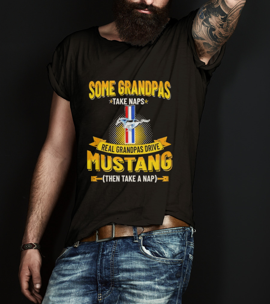 Some Grandpas Take Naps Real Grandpas Drive Mustang Then Take A Nap T-Shirt