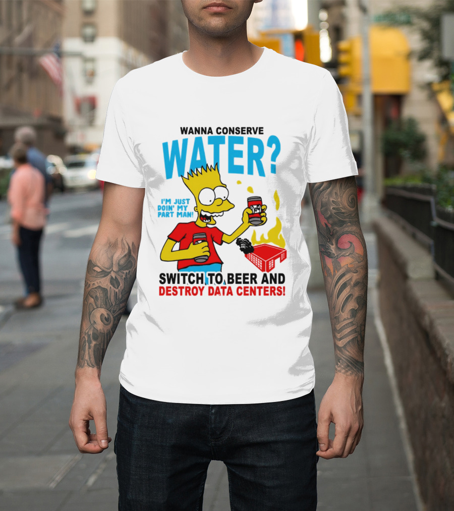 Wanna Conserve Water Switch To Beer And Destroy Data Centers Bart Simpson Meme T-Shirt