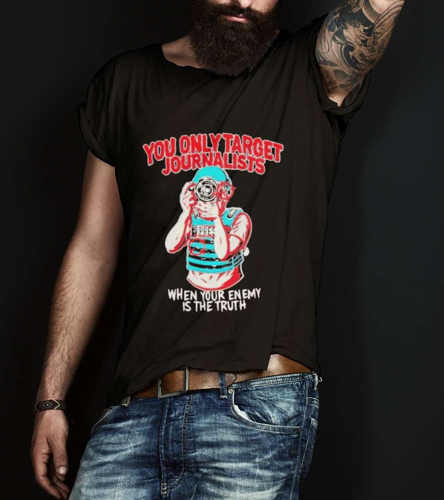 You Only Target Journalists When Your Enemy Is The Truth Press Photographer T-Shirt
