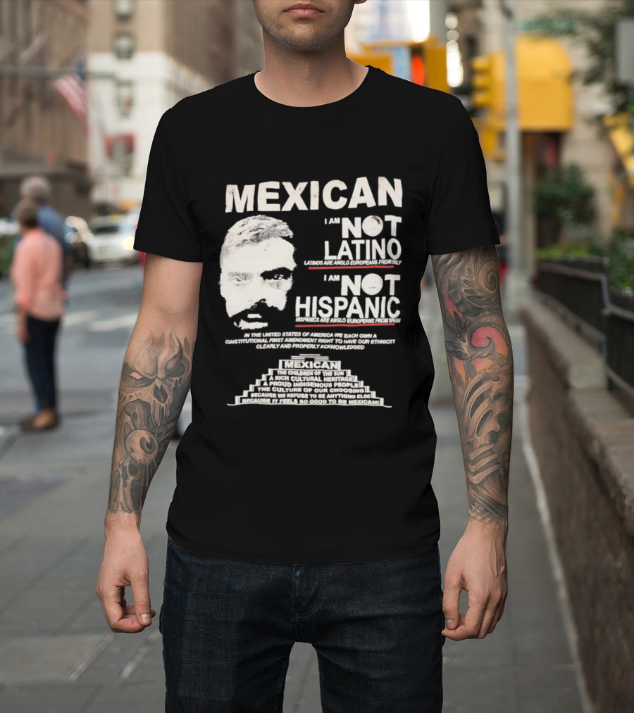 MEXICAN I Am NOT LATINO I Am NOT HISPANIC Emiliano Zapata Iconic Mexican Revolutionary T-Shirt