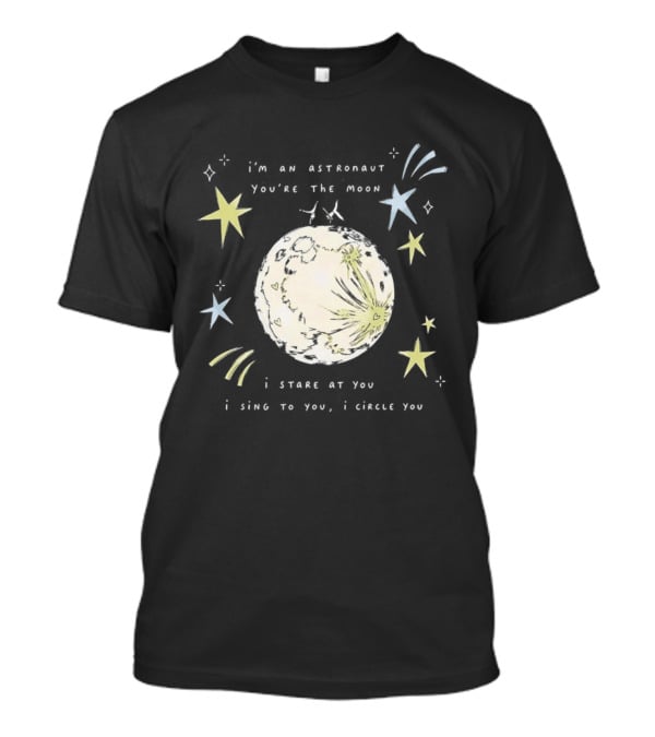 I'm An Astronaut You're The Moon I Stare At You I Sing To You I Dance T-Shirt