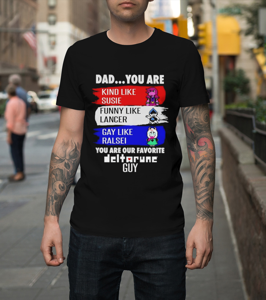 Dad You Are Kind Like Susie Funny Like Lancer Gay Like Ralsei Favorite Deltarune Guy T-Shirt