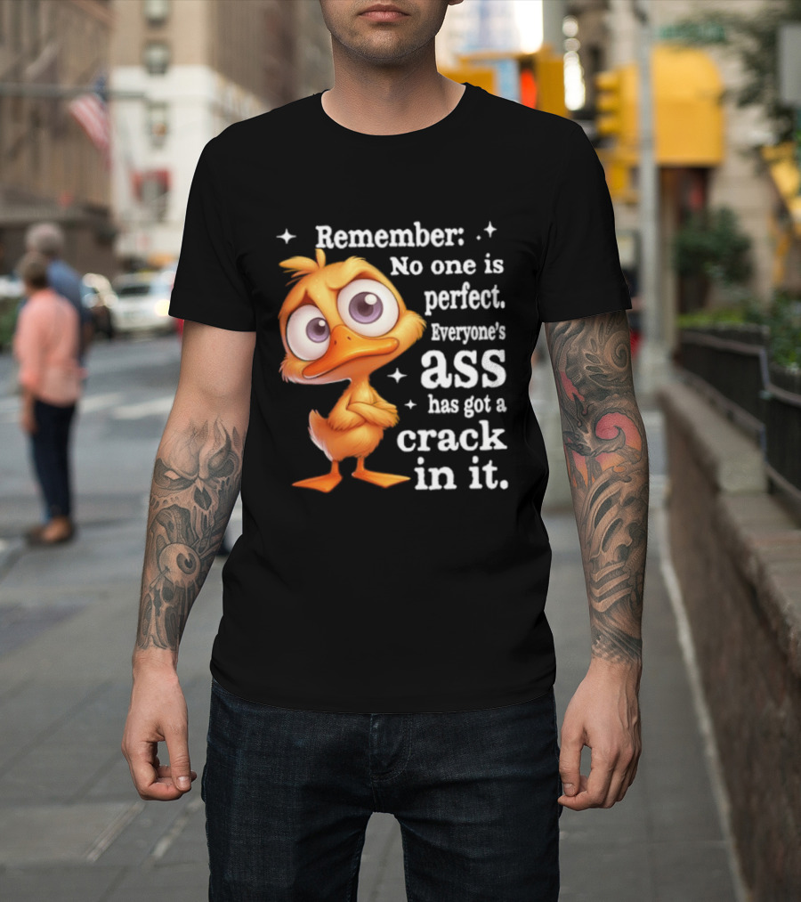 Remember No One Is Perfect Funny Duck Everyone's Ass Has Got A Crack In It T-Shirt