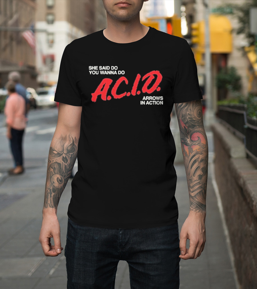 Arrows In Action She Said Do You Wanna Do A.C.I.D. Tour T-Shirt