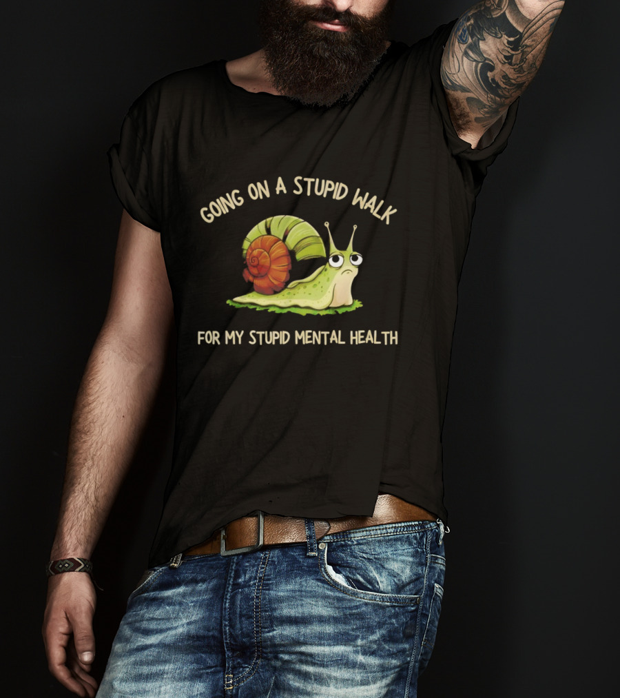 Snail Going On A Stupid Walk For My Stupid Mental Health T-Shirt