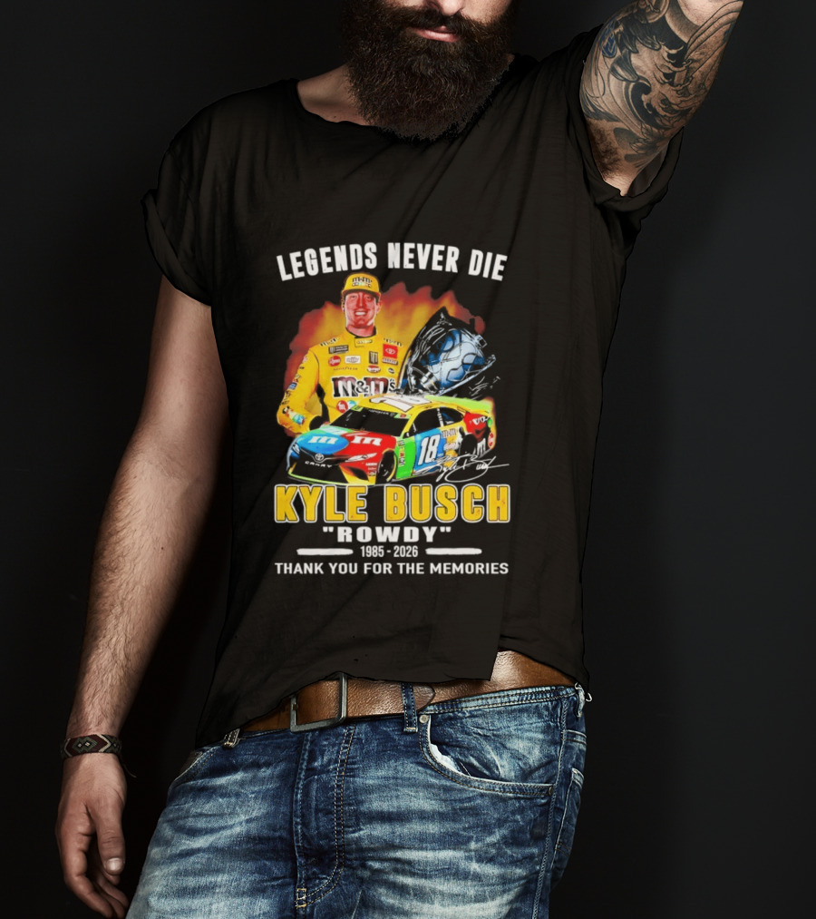 Legends Never Die Kyle Busch Rowdy 1985 2026 Thank You For The Memories Racing Car T-Shirt