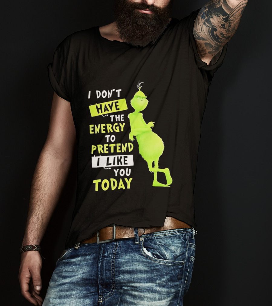 I Don't Have The Energy To Pretend I Like You Today Grinch T-Shirt