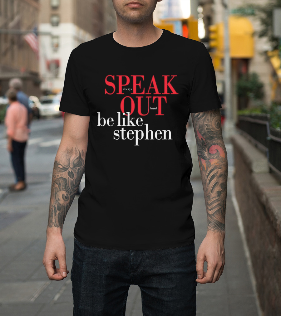 Speak Always Out Loud Be Like Stephen T-Shirt