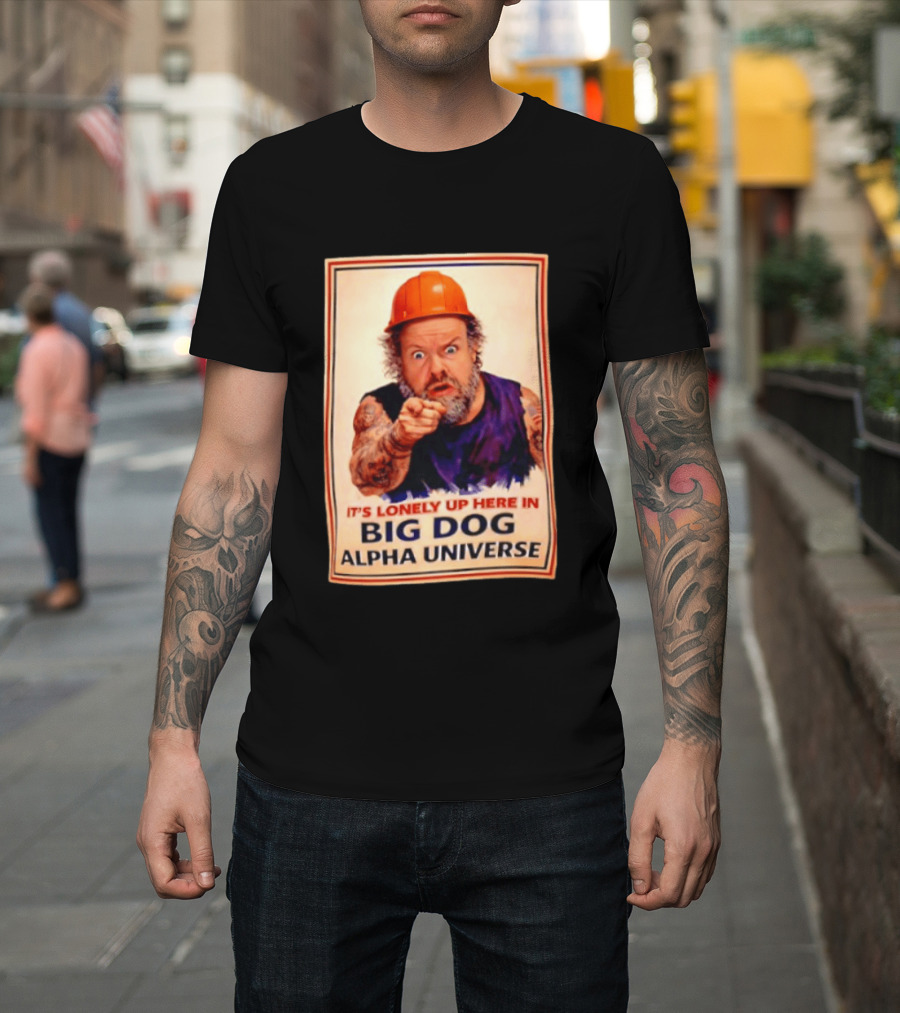 Big Dog Alpha Universe It's Lonely Up Here Man Builders T-Shirt