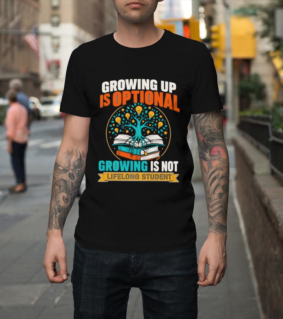 Growing Up Is Optional Growing Is Not Lifelong Student Motivational Tree And Books T-Shirt