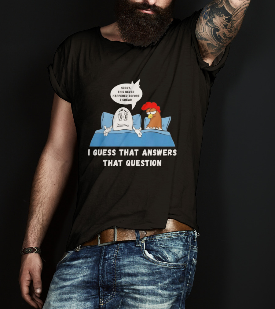 I Guess That Answers That Question Sorry This Never Happened Before I Swear Egg And Chicken In Bed T-Shirt