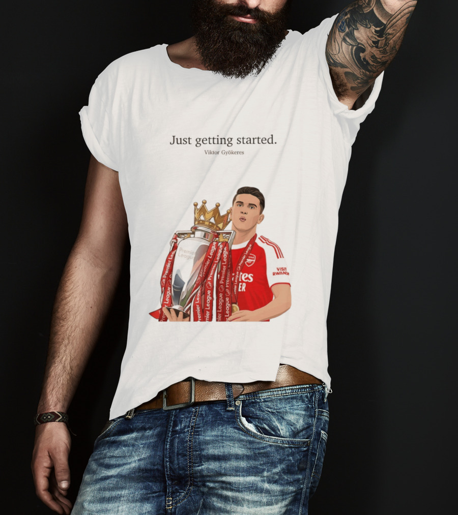 Viktor Gyokeres Premier League Arsenal Just Getting Started T-Shirt