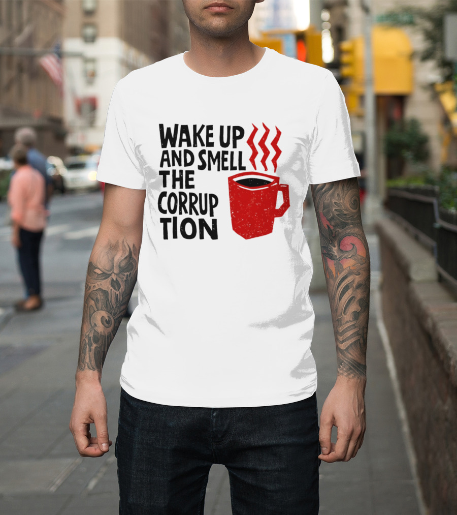 Wake Up And Smell The Corruption Red Coffee Cup Steam T-Shirt