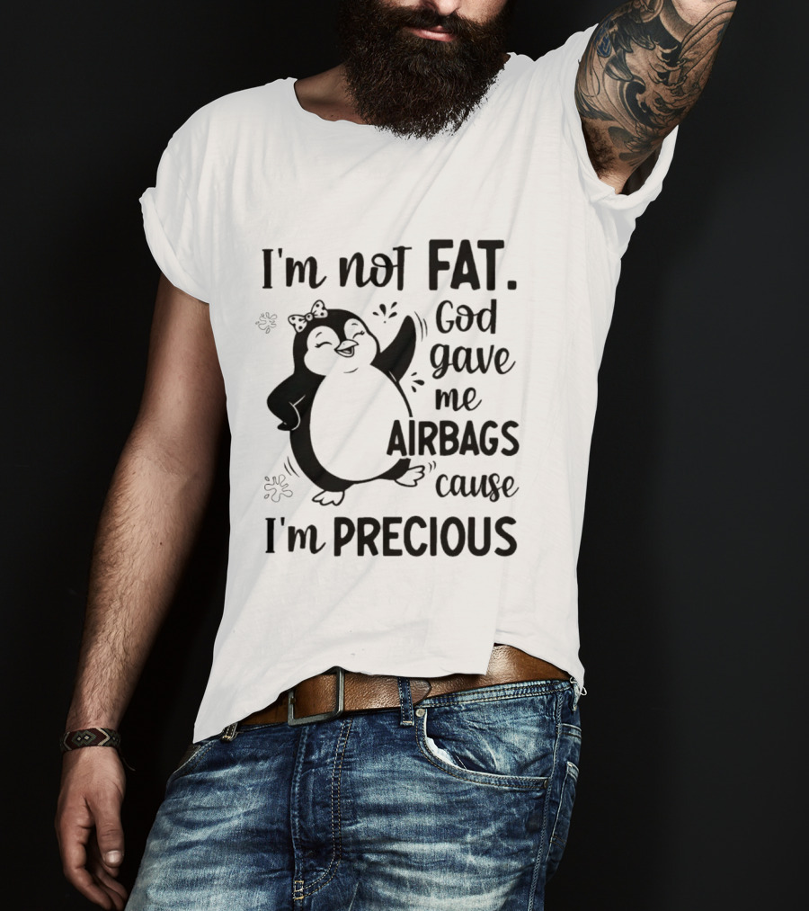 I'm Not Fat God Gave Me Airbags Cause I'm Precious Cartoon Penguin T-Shirt