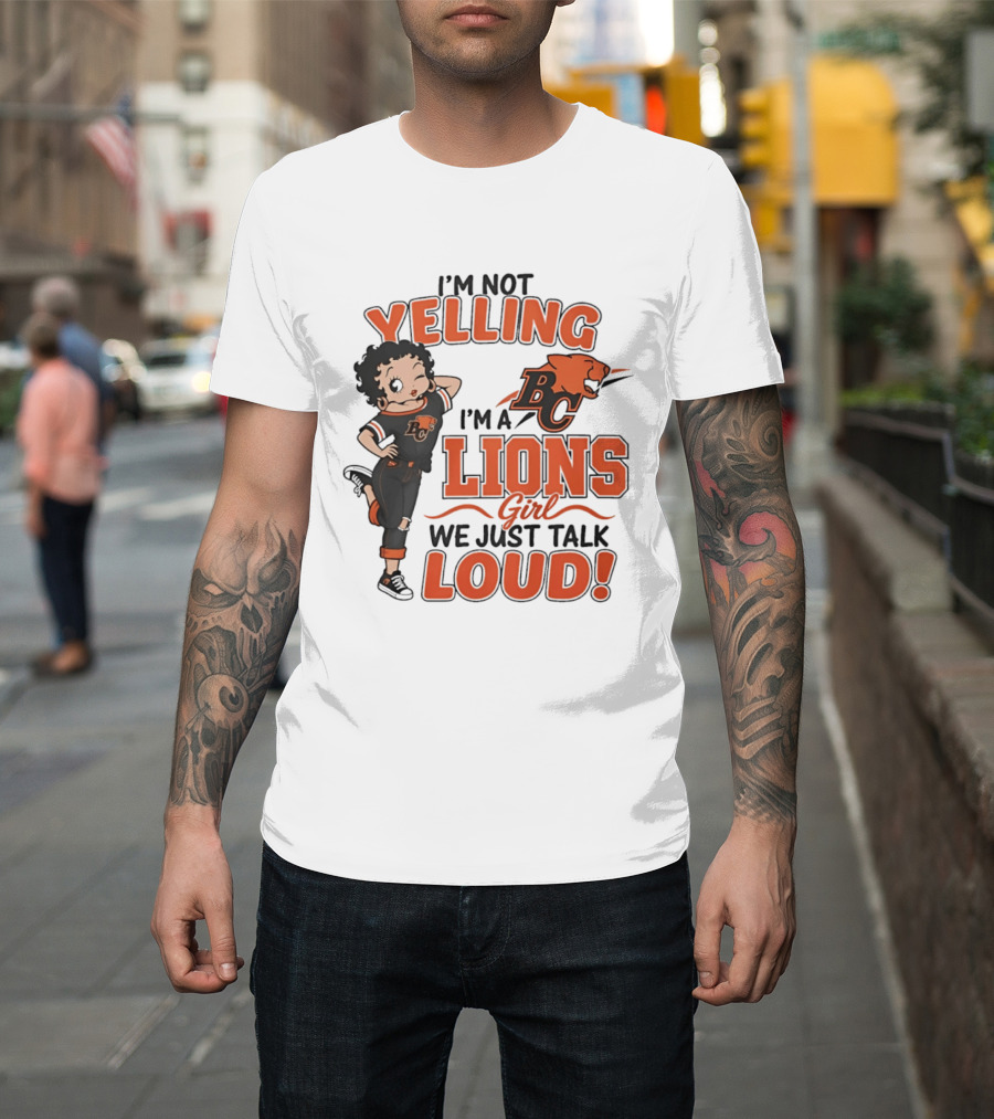 I'm Not Yelling I'm A BC Lions Girl We Just Talk Loud T-Shirt