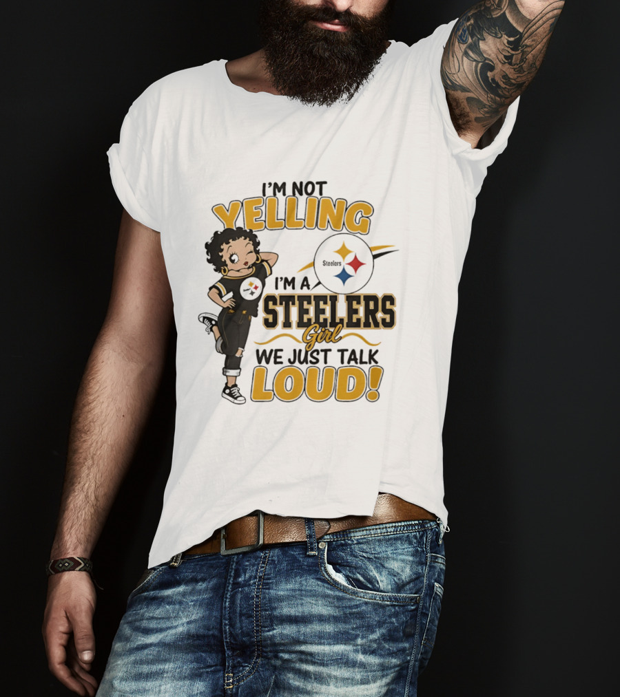 I'm Not Yelling I'm A Steelers Girl We Just Talk Loud Steelers T-Shirt