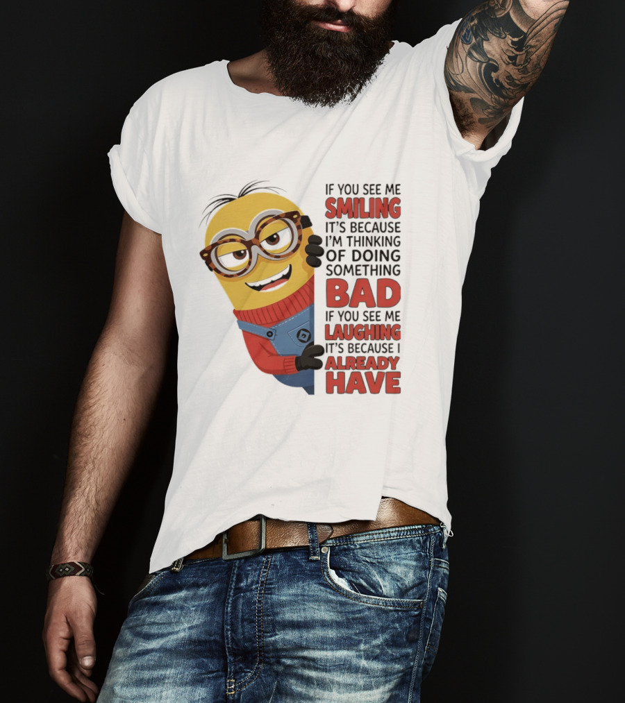 Minions If You See Me Smiling Thinking Of Doing Something Bad Laughing Already Have T-Shirt