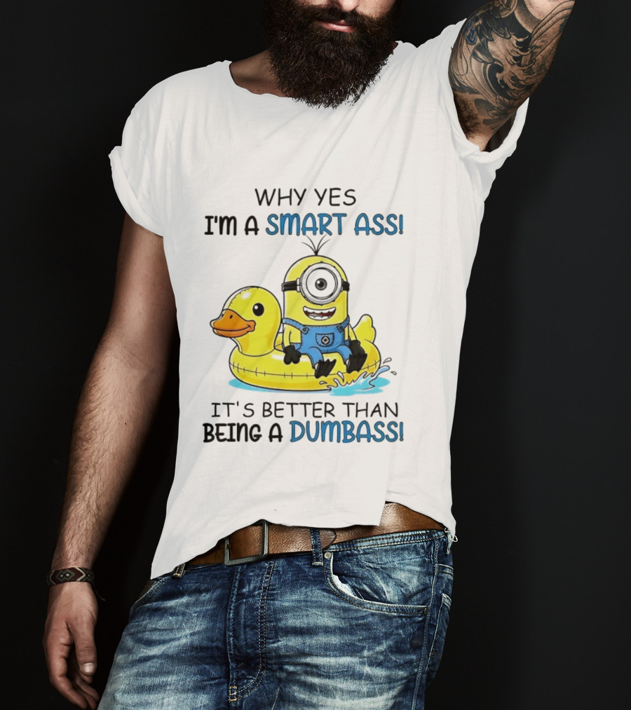 Minion Why Yes I'm A Smart Ass It's Better Than Being A Dumbass Rubber Duck T-Shirt