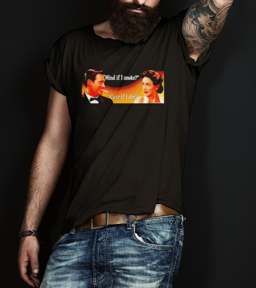 Mind If I Smoke Care If I Die Retro Smoking Awareness T-Shirt