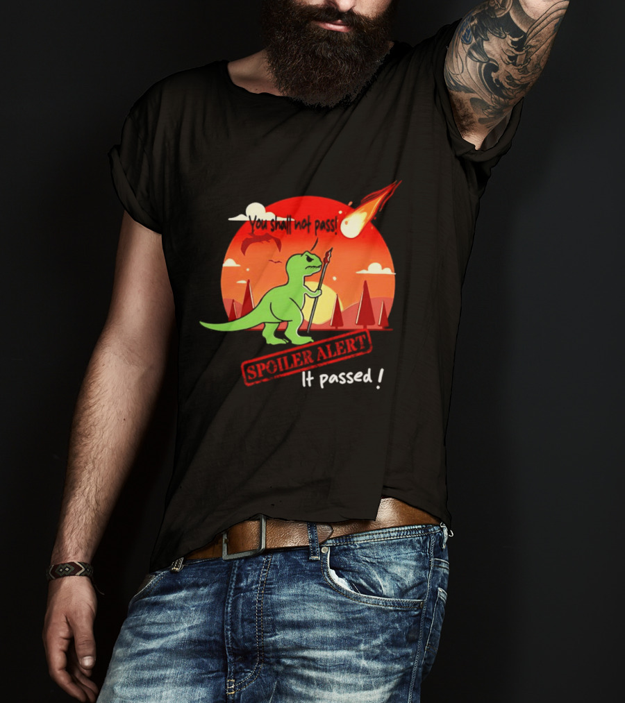 T Rex You Shall Not Pass Spoiler Alert Meteor It Passed T-Shirt
