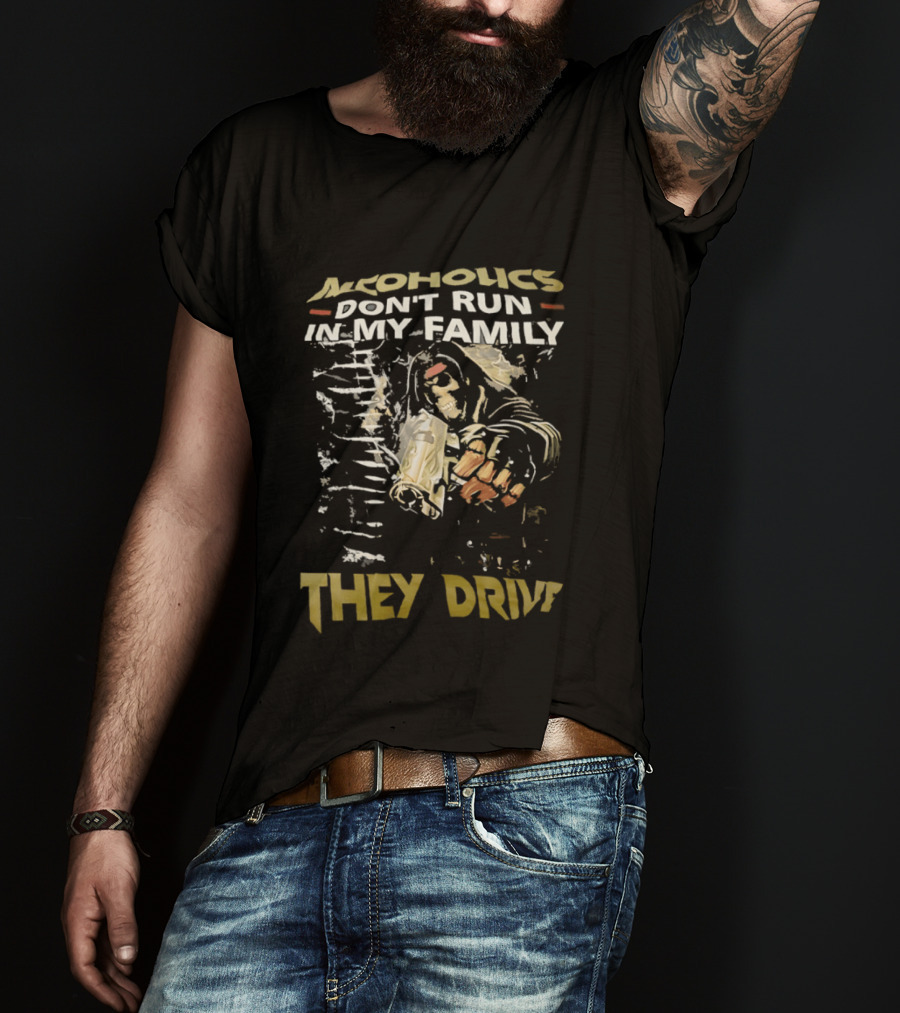 Alcoholics Don't Run In My Family They Drive Skeleton Gun Humor T-Shirt