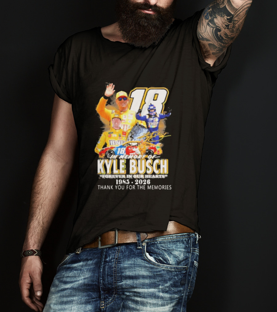 In Memory Of Kyle Busch Forever In Our Hearts Thank You For The Memories 1985 2026 NASCAR Racing Legend T-Shirt