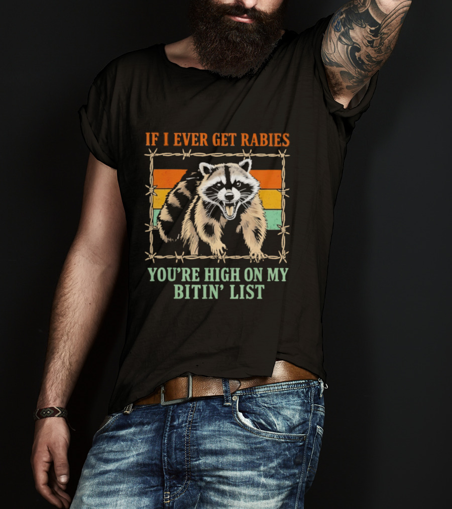 If I Ever Get Rabies Raccoon You're High On My Bitin' List T-Shirt
