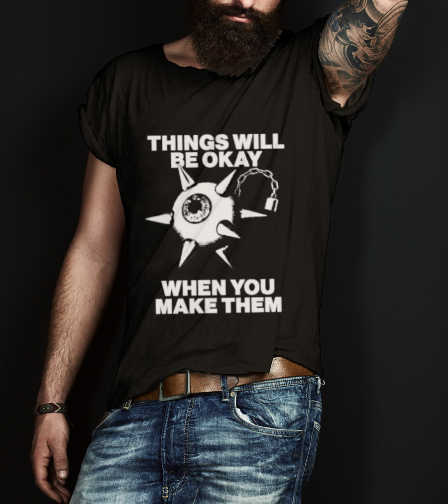 Things Will Be Okay When You Make Them Spiked Mace T-Shirt