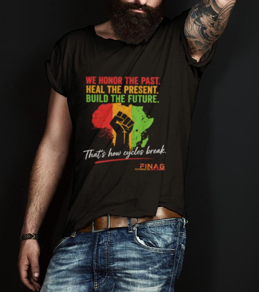 We Honor The Past Heal The Present Build The Future That's How Cycles Break RINAG T-Shirt