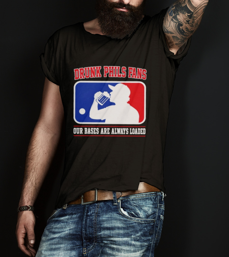 Drunk Phils Fans Our Bases Are Always Loaded MLB T-Shirt