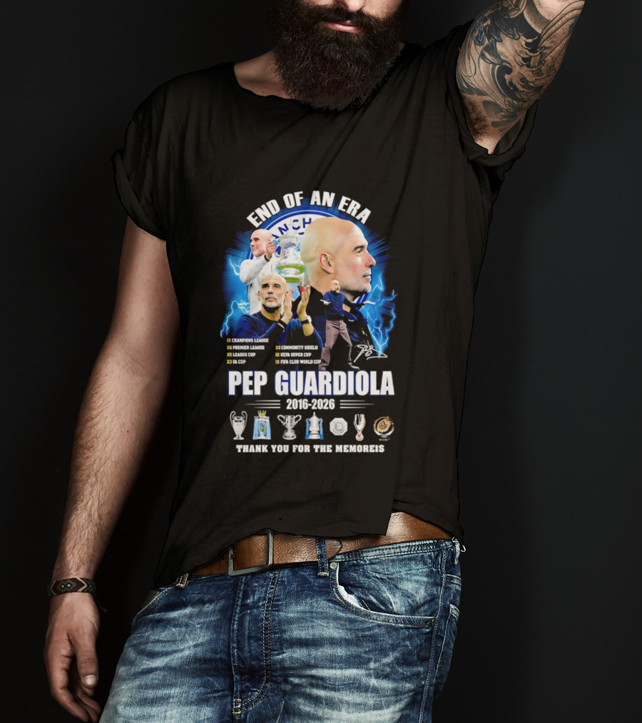 End Of An Era Pep Guardiola 2016 2026 Thank You For The Memories Manchester Blue Achievements T-Shirt