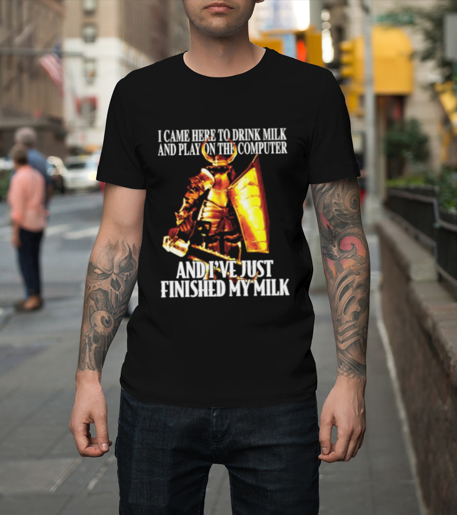 I Came Here To Drink Milk And Play On The Computer And I've Just Finished My Milk Golden Armored Warrior T-Shirt