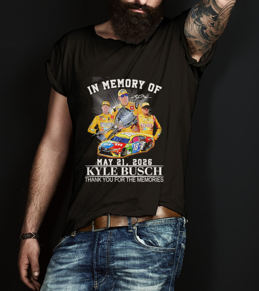 In Memory Of Kyle Busch May 21 2026 Thank You For The Memories M&M Racing Car T-Shirt