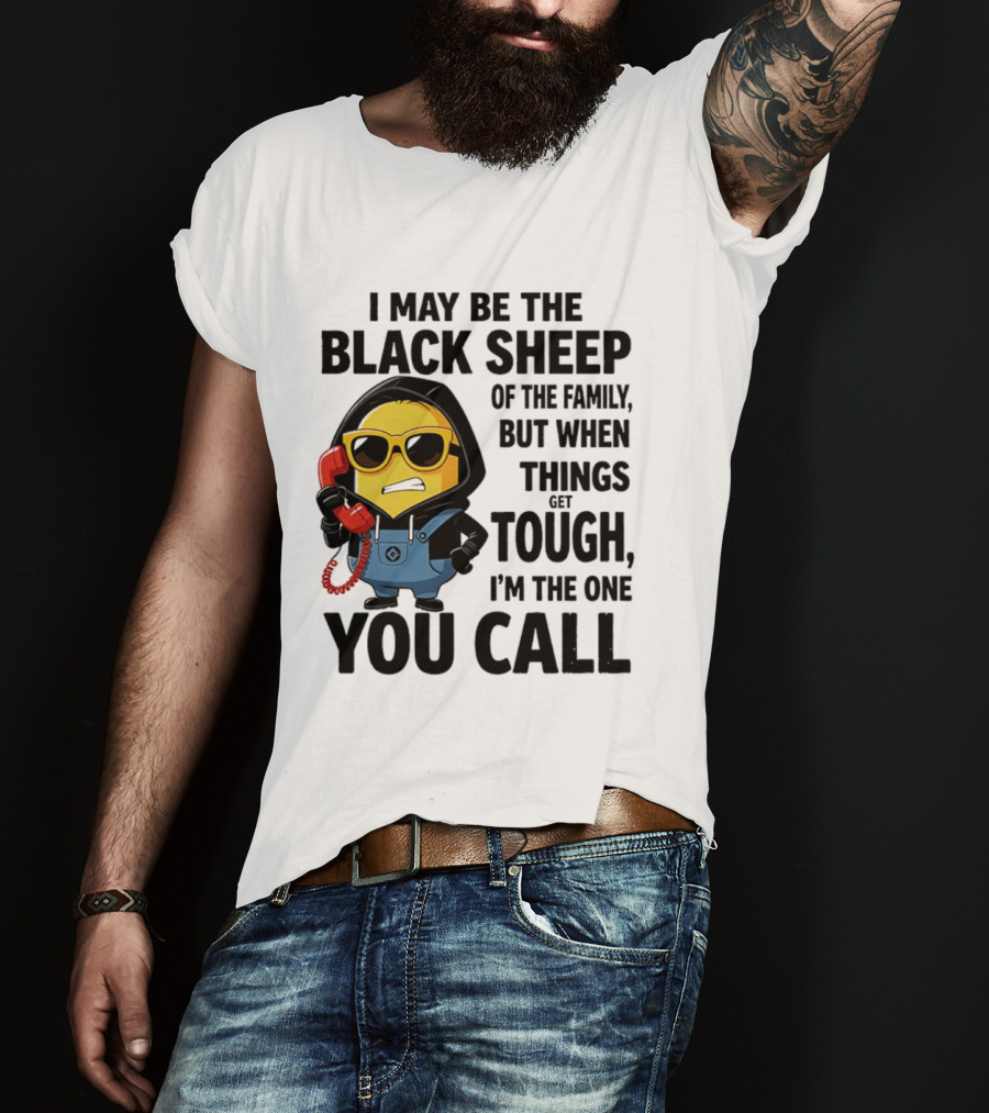 I May Be The Black Sheep Of The Family But When Things Get Tough I'm The One You Call Minion T-Shirt