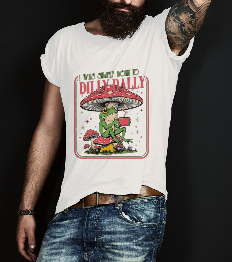 I Was Simply Born To Dilly Dally Cartoon Frog Sitting On Mushroom Coffee Cup T-Shirt