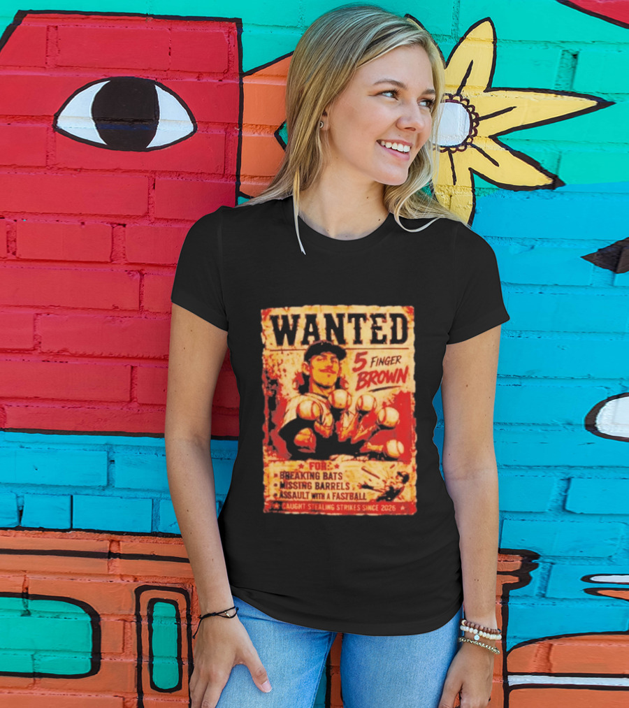 Wanted 5 Finger Brown For Breaking Bats Missing Barrels And Assault With A Fastball Caught Stealing Strikes Since 2026 T-Shirt