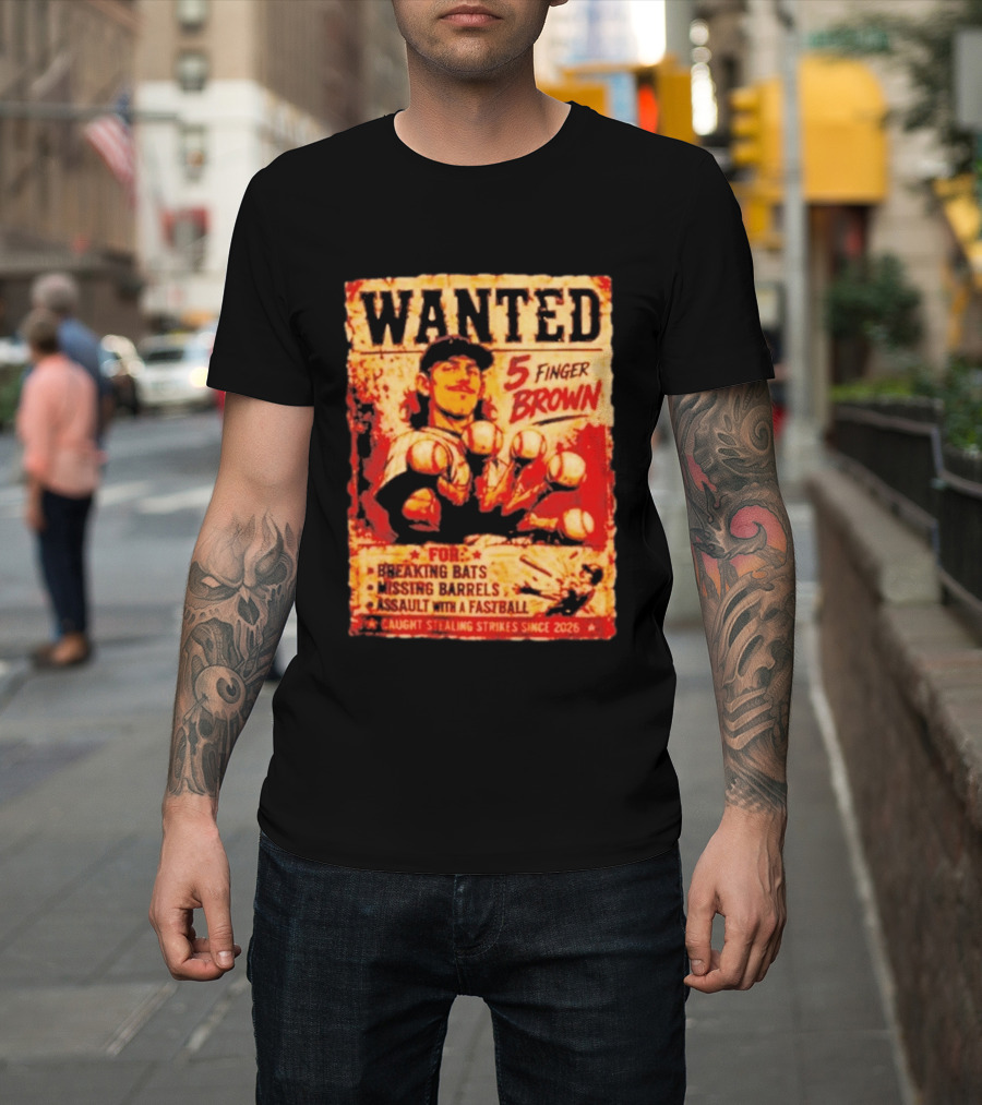 Wanted 5 Finger Brown For Breaking Bats Missing Barrels And Assault With A Fastball Caught Stealing Strikes Since 2026 T-Shirt