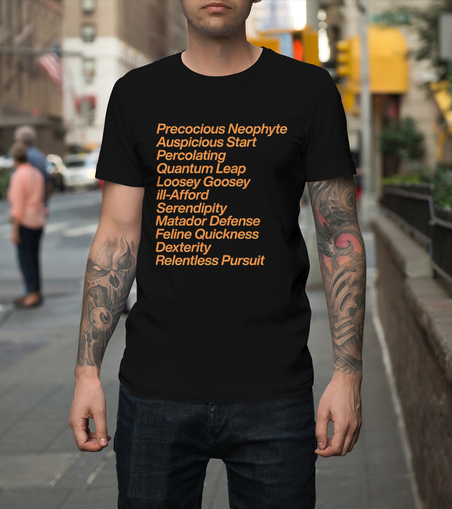 Precocious Neophyte Auspicious Start Serendipity Quantum Leap Matador Defense Relentless Pursuit T-Shirt
