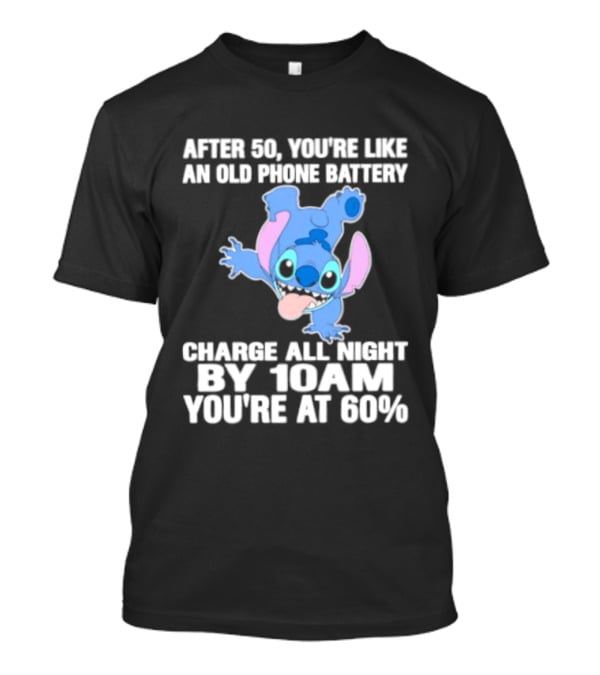 Stitch After 50 You're Like An Old Phone Battery Charge All Night By 10am You're At 60% T-Shirt