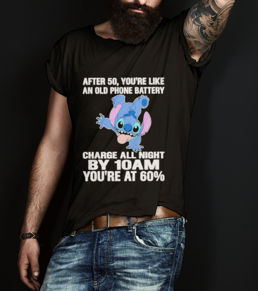 Stitch After 50 You're Like An Old Phone Battery Charge All Night By 10am You're At 60% T-Shirt