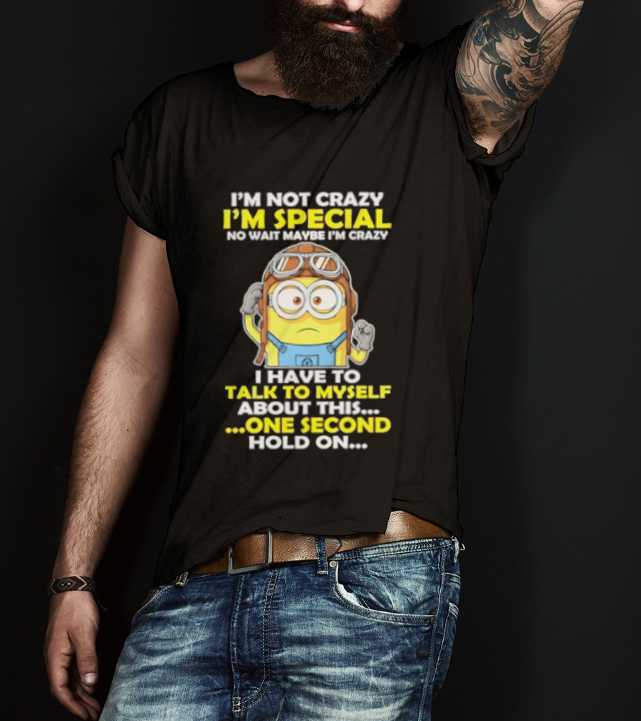 I'm Not Crazy I'm Special Minion Hold On I Have To Talk To Myself T-Shirt