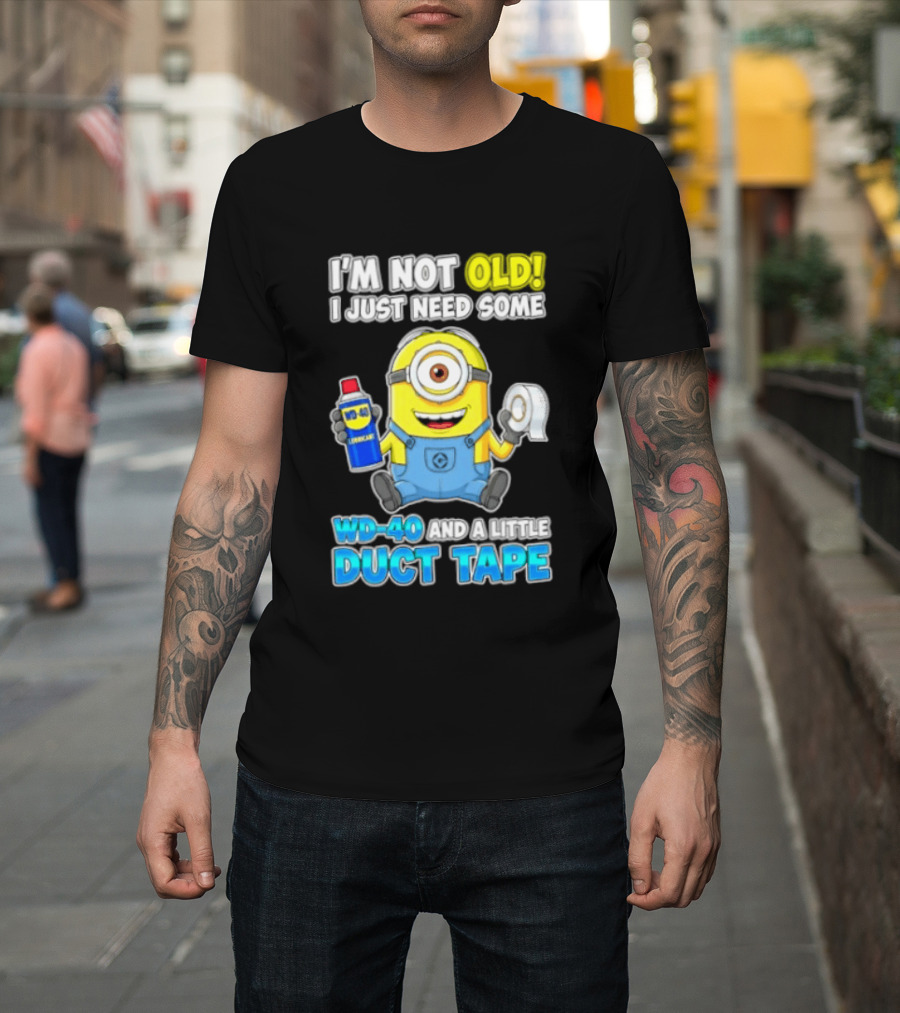 I'm Not Old Minion Needs WD 40 And Duct Tape Humor T-Shirt