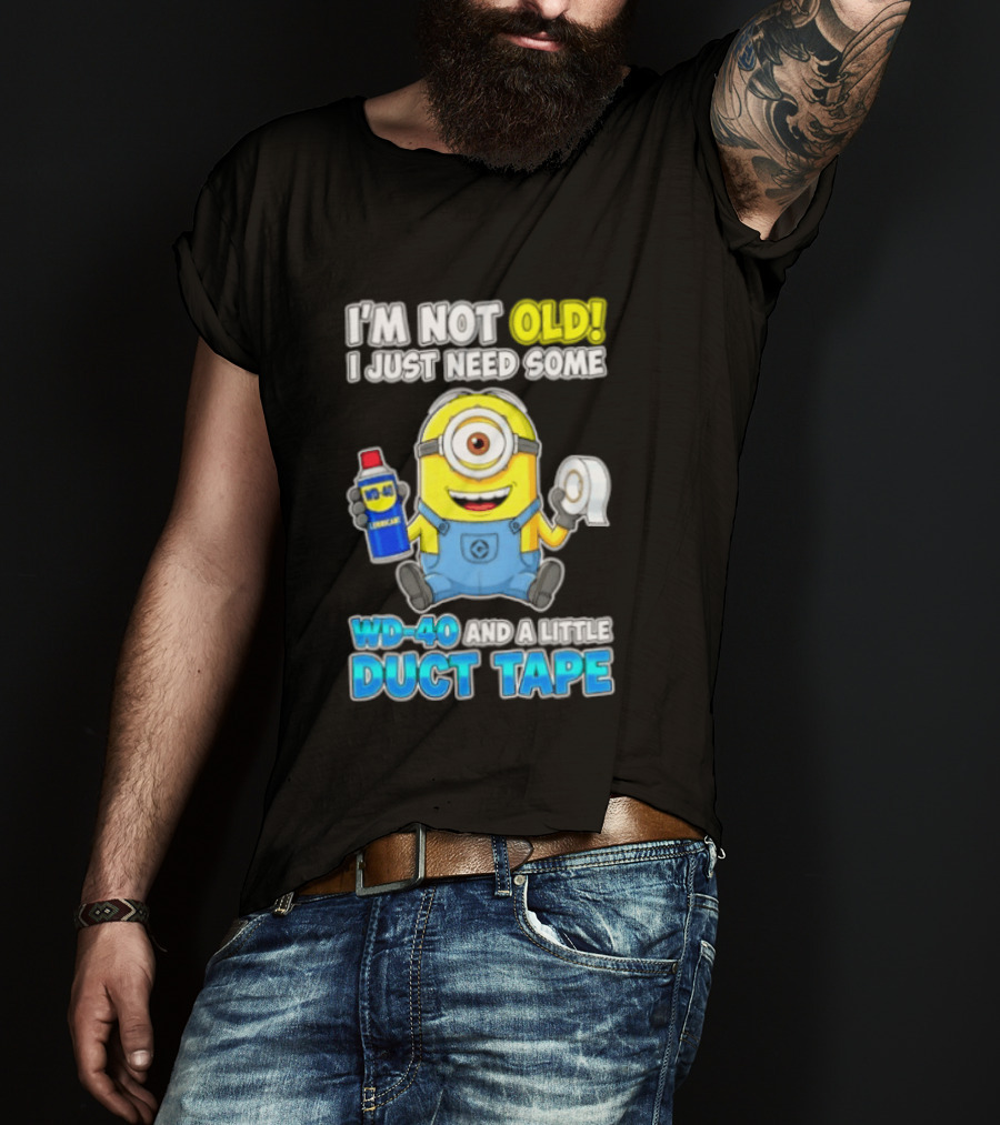 I'm Not Old Minion Needs WD 40 And Duct Tape Humor T-Shirt