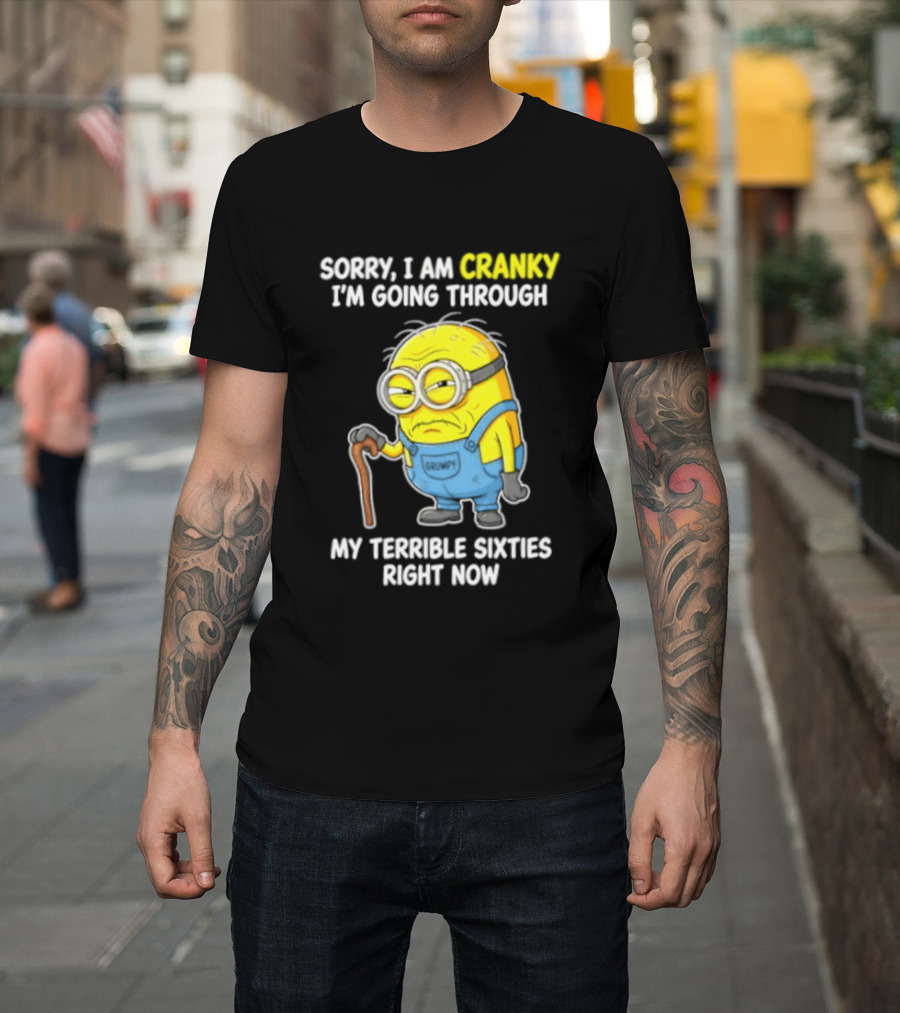 Minion Sorry I Am Cranky Going Through My Terrible Sixties Right Now T-Shirt