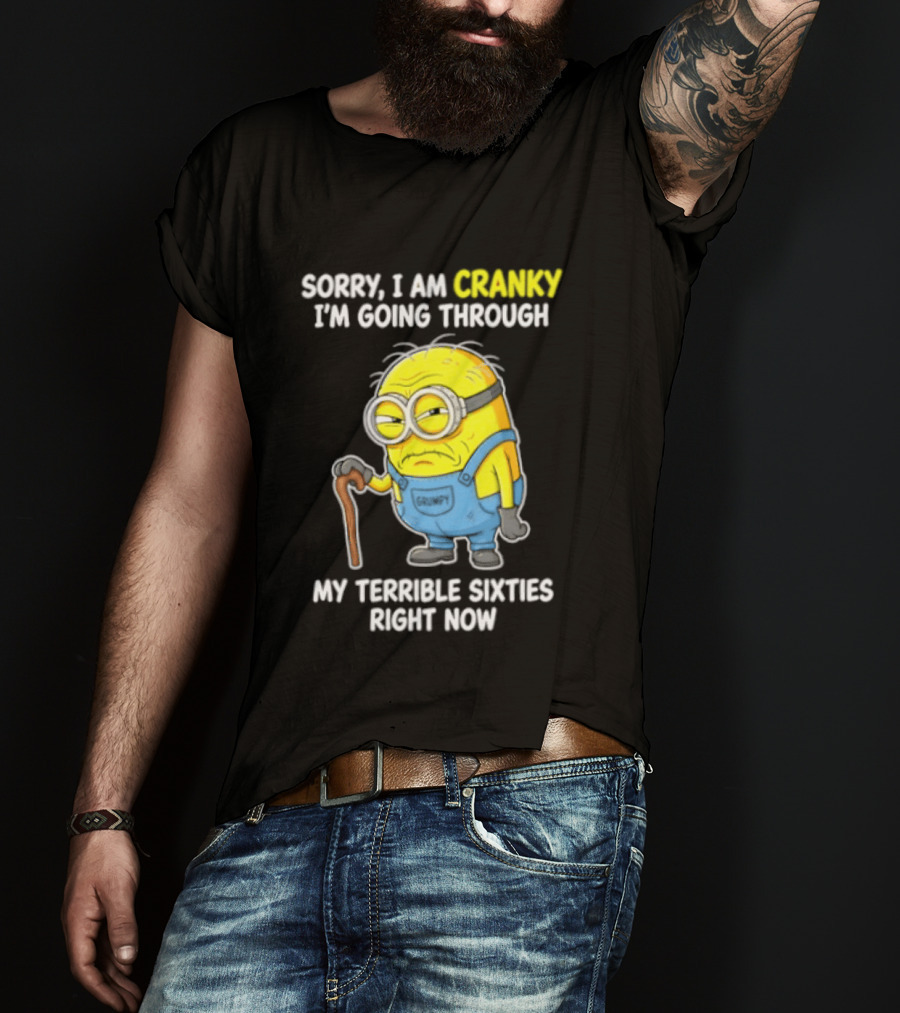 Minion Sorry I Am Cranky Going Through My Terrible Sixties Right Now T-Shirt