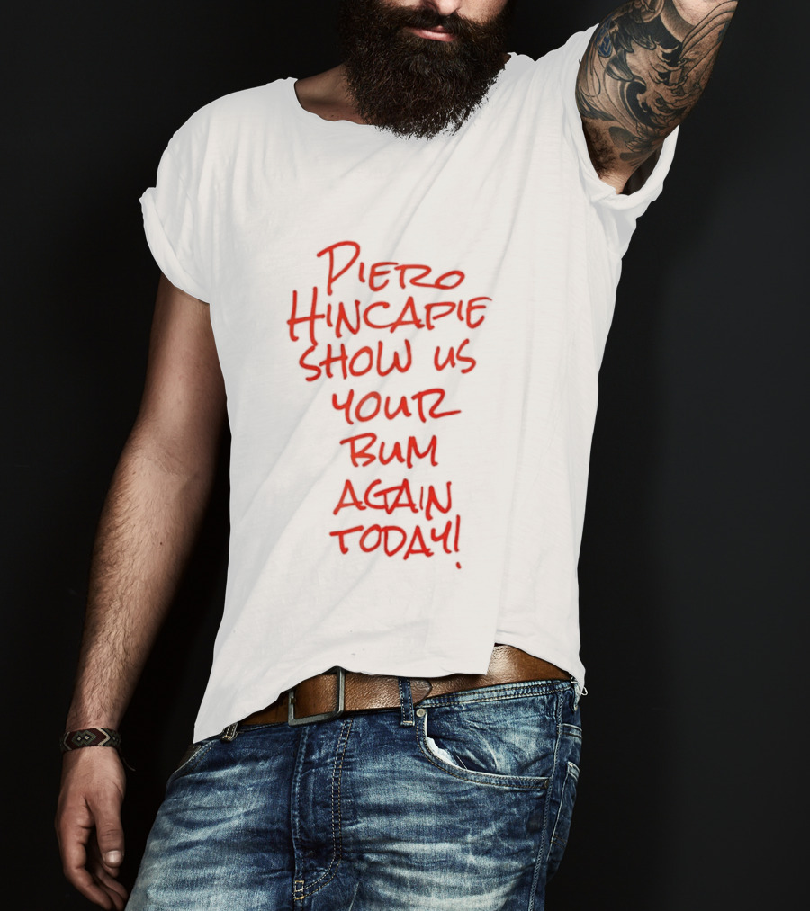 Piero Hincapie Show Us Your Bum Again Today Bayer Leverkusen Bundesliga T-Shirt